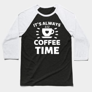 It's always coffee time qoute Baseball T-Shirt